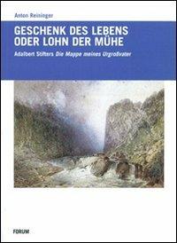 Geschenck des Lebens oder Lohn der Mühe. Adalbert Stifters «Mappe meines Urgroßvaters» - Anton Reininger - Libro Forum Edizioni 2011 | Libraccio.it