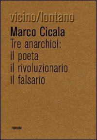 Tre anarchici. Il poeta, il rivoluzionario, il falsario - Marco Cicala - Libro Forum Edizioni 2011, Vicino/lontano | Libraccio.it
