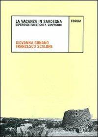 La vacanza in Sardegna. Esperienze turistiche a confronto - Giovanna Gonano, Francesco Scalone - Libro Forum Edizioni 2011, Ambiente e territorio | Libraccio.it