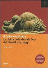 Il calice e la spada. La civiltà della grande dea dal neolitico ad oggi - Riane Eisler - Libro Forum Edizioni 2011, All | Libraccio.it