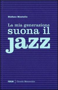 La mia generazione suona il jazz - Stefano Montello - Libro Forum Edizioni 2011 | Libraccio.it