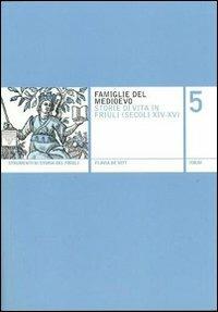 Famiglie del Medioevo. Storie di vita in Friuli (secoli XIV-XV) - Flavia De Vitt - Libro Forum Edizioni 2012, Strumenti di storia del Friuli | Libraccio.it