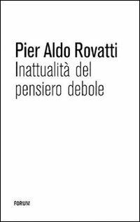 Inattualità del pensiero debole - Pier Aldo Rovatti - Libro Forum Edizioni 2011, Vicino/lontano | Libraccio.it