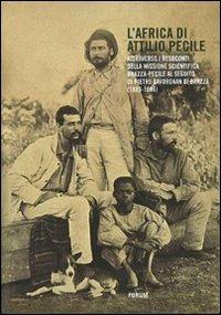 L' Africa di Attilio Pecile. Attraverso i resoconti della missione scientifica Brazzà-Pecile al seguito di Pietro Savorgnan di Brazzà (1883-1886) - G. Paolo Gri, Roberta Altin, Stefano Morandini - Libro Forum Edizioni 2012 | Libraccio.it