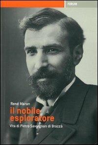 Il nobile esploratore. Vita di Pietro Savorgnan di Brazzà - René Maran - Libro Forum Edizioni 2012 | Libraccio.it