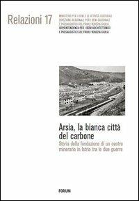 Arsia, la bianca città del carbone. Storia della fondazione di un centro minerario in Istria fra le due guerre - Francesco Krecic - Libro Forum Edizioni 2013 | Libraccio.it