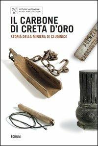 Il carbone di Creta d'oro. Storia della miniera di Cludinico  - Libro Forum Edizioni 2012 | Libraccio.it
