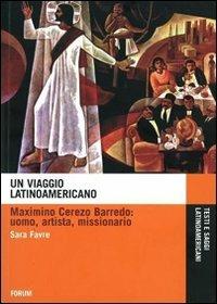 Un viaggio latinoamericano. Maximino Cerezo Barredo. Uomo, artista, missionario - Sara Favre - Libro Forum Edizioni 2012, Testi e saggi latinoamericani | Libraccio.it
