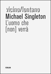 L'uomo che (non) verrà - Mike Singleton - Libro Forum Edizioni 2012, Vicino/lontano | Libraccio.it
