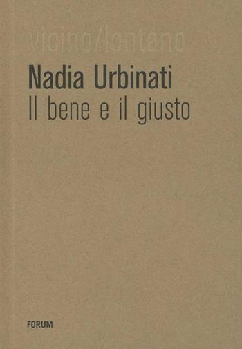 Il bene e il giusto - Nadia Urbinati - Libro Forum Edizioni 2013, Vicino/lontano | Libraccio.it