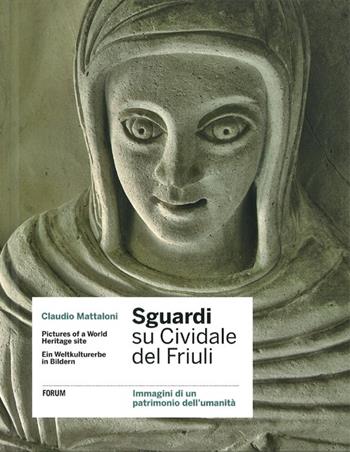 Sguardi su Cividale del Friuli. Immagini di un patrimonio dell'umanità. Ediz. italiana, inglese e tedesca - Claudio Mattaloni - Libro Forum Edizioni 2012 | Libraccio.it