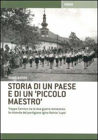 Storia di un paese e di un «piccolo maestro». Treppo Carnico tra le due guerre attraverso la vicenda del partigiano Igino Rainis «Lupo» - Denis Baron - Libro Forum Edizioni 2012 | Libraccio.it