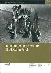 La cucina delle comunità alloglotte in Friuli  - Libro Forum Edizioni 2013, Tradizione e cultura della tavola | Libraccio.it