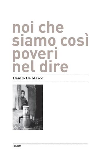 Noi che siamo così poveri nel dire - Danilo De Marco - Libro Forum Edizioni 2013 | Libraccio.it