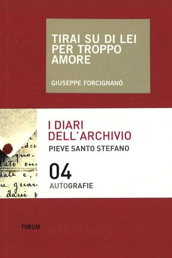 Tirai su di lei per troppo amore - Giuseppe Forcignanò - Libro Forum Edizioni 2013, Autografie | Libraccio.it