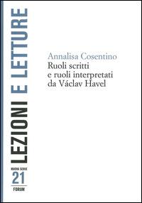 Ruoli scritti e ruoli interpretati da Václav Havel - Annalisa Cosentino - Libro Forum Edizioni 2014, Lezioni e letture | Libraccio.it