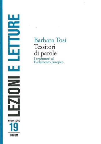 Tessitori di parole. I traduttori al parlamento europeo - Barbara Tosi - Libro Forum Edizioni 2013, Lezioni e letture | Libraccio.it