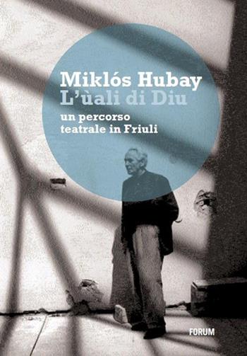 L' ùali di Diu. Un percorso teatrale in Friuli - Miklós Hubay - Libro Forum Edizioni 2014 | Libraccio.it