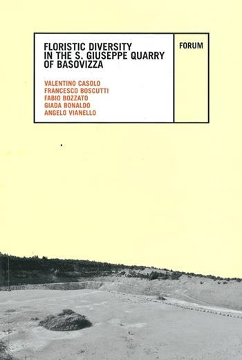 Floristic diversity in the S. Giuseppe Quarry of Basovizza - Valentino Casolo, Francesco Boscutti, Fabio Bozzato - Libro Forum Edizioni 2014, Ambiente e territorio | Libraccio.it