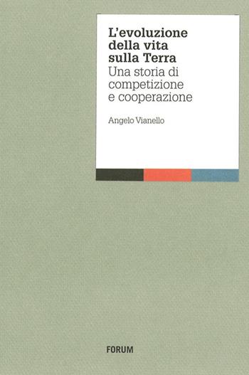 L' evoluzione della vita sulla terra. Una storia di competizione e cooperazione - Angelo Vianello - Libro Forum Edizioni 2014, Aperture | Libraccio.it