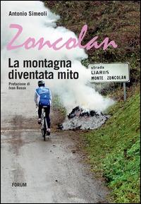 Zoncolan. La montagna diventata mito - Antonio Simeoli - Libro Forum Edizioni 2014 | Libraccio.it