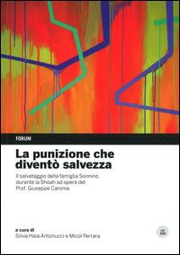 La punizione che diventò salvezza. Il salvataggio della famiglia Sonnino durante la Shoah ad opera del professor Giuseppe Caronia. Con DVD  - Libro Forum Edizioni 2014 | Libraccio.it