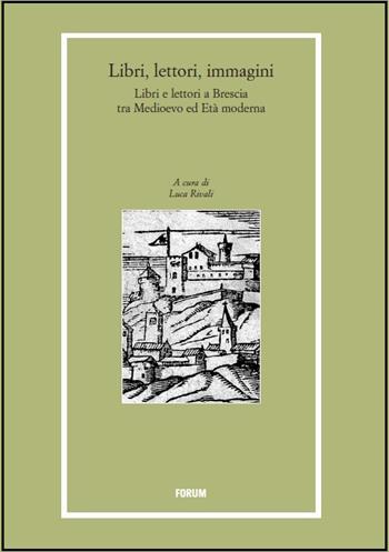 Libri, lettori, immagini. Libri e lettori a Brescia tra Medioevo e età moderna  - Libro Forum Edizioni 2015, Libri e biblioteche | Libraccio.it