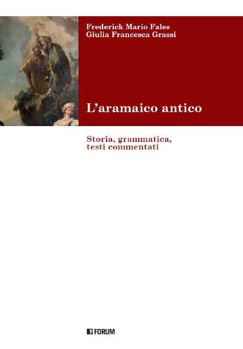 L' aramaico antico. Storia, grammatica, testi commentati - Frederick Mario Fales, Giulia F. Grassi - Libro Forum Edizioni 2016, Fonti e testi | Libraccio.it