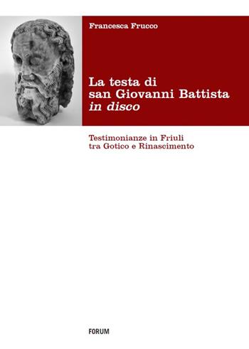 Testa di San Giovanni Battista in disco - Francesca Frucco - Libro Forum Edizioni 2016, Fonti e testi | Libraccio.it