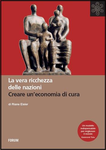 La vera ricchezza delle nazioni. Creare un'economia di cura - Riane Eisler - Libro Forum Edizioni 2015, All | Libraccio.it