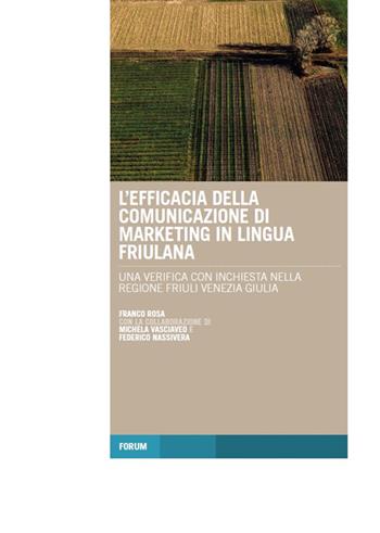L' efficacia della comunicazione di marketing in lingua friulana. Una verifica con inchiesta nella regione Friuli Venezia Giulia - Franco Rosa - Libro Forum Edizioni 2016, Tracce. Itinerari di ricerca | Libraccio.it