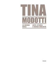 Tina Modotti la nuova rosa. Arte, storia, nuova umanità