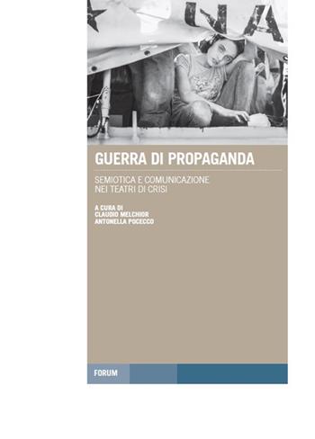 Guerra di propaganda. Semiotica e comunicazione nei teatri di crisi  - Libro Forum Edizioni 2016, Tracce. Itinerari di ricerca | Libraccio.it