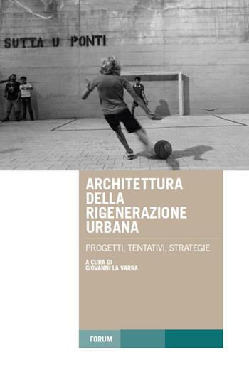 Architettura della rigenerazione urbana. Progetti, tentativi, strategie  - Libro Forum Edizioni 2016, Tracce. Itinerari di ricerca | Libraccio.it
