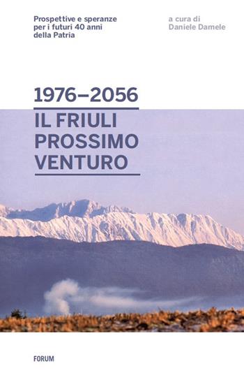 Dal 1976 al 2056: il Friuli prossimo venturo. Prospettive e speranze per i futuri 40 anni della patria  - Libro Forum Edizioni 2016 | Libraccio.it