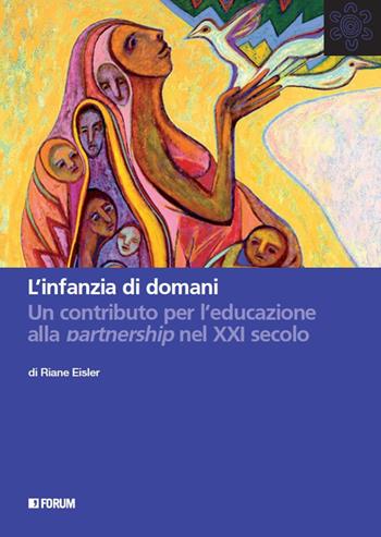 L' infanzia di domani. Un contributo per l'educazione alla partnership nel XXI secolo - Riane Eisler - Libro Forum Edizioni 2017, All | Libraccio.it