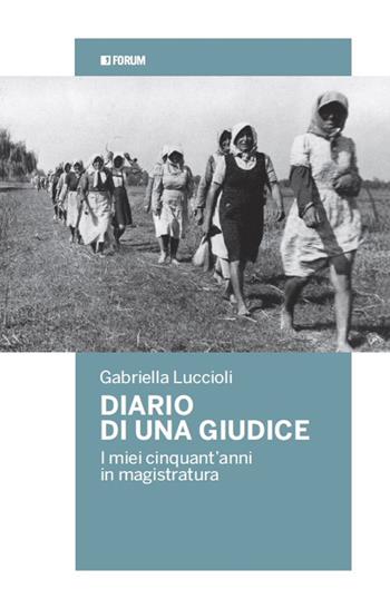 Diario di una giudice. I miei cinquant'anni in magistratura - Gabriella Luccioli - Libro Forum Edizioni 2016, Donne e società | Libraccio.it