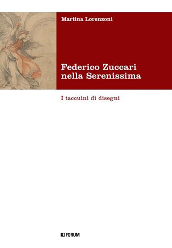 Federico Zuccari nella Serenissima. I taccuini di disegni. Ediz. illustrata - Martina Lorenzoni - Libro Forum Edizioni 2017, Fonti e testi | Libraccio.it