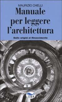 Manuale per leggere l'architettura. Dalle origini al Rinascimento - Maurizio Chelli - Libro EdUP 2001, I prontintasca | Libraccio.it