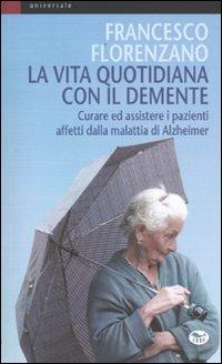 La vita quotidiana con il demente. Curare ed assistere i pazienti affetti dalla Malattia di Alzheimer - Francesco Florenzano - Libro EdUP 2007, Universale | Libraccio.it