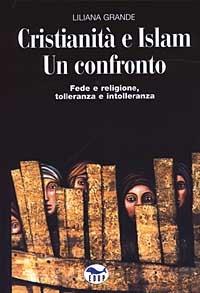 Cristianità e Islam. Un confronto. Fede e religione, tolleranza e intolleranza - Liliana Grande - Libro EdUP 2003, Studi & saggi | Libraccio.it