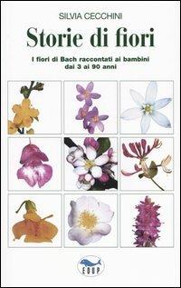 Storie di fiori. I fiori di Bach raccontati ai bambini dai 3 ai 90 anni - Silvia Cecchini - Libro EdUP 2003, I prontintasca | Libraccio.it