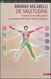 De valetudine. Conversazione sulla postura e sul metodo ROI® Reset Olistico Integrato - Mimmo Micarelli - Libro EdUP 2004, Studi & saggi | Libraccio.it