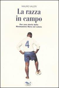 La razza in campo. Per una storia della rivoluzione nera nel calcio - Mauro Valeri - Libro EdUP 2005, Studi & saggi | Libraccio.it