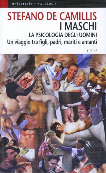 I maschi. La psicologia degli uomini. Un viaggio tra figli, padri, mariti e amanti - Stefano De Camillis - Libro EdUP 2005, Universale | Libraccio.it