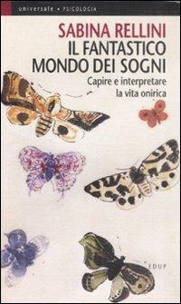 Il fantastico mondo dei sogni. Capire e interpretare la vita onirica - Sabina Rellini - Libro EdUP 2005, Universale | Libraccio.it