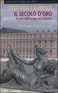 Il secolo d'oro. Le arti nell'Europa del Seicento - Stefania Laurenti - Libro EdUP 2006, Universale | Libraccio.it
