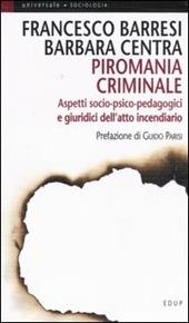 Piromania criminale. Aspetti socio-psico-pedagogici e giuridici dell'atto incendiario