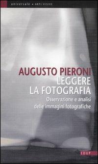 Leggere la fotografia. Osservazione e analisi delle immagini fotografiche - Augusto Pieroni - Libro EdUP 2006, Universale | Libraccio.it