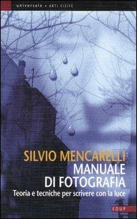 Manuale di fotografia. Teorie e tecniche per scivere con la luce - Silvio Mencarelli - Libro EdUP 2006, Universale | Libraccio.it